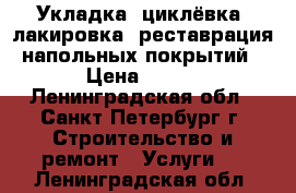 Укладка, циклёвка, лакировка, реставрация напольных покрытий › Цена ­ 180 - Ленинградская обл., Санкт-Петербург г. Строительство и ремонт » Услуги   . Ленинградская обл.